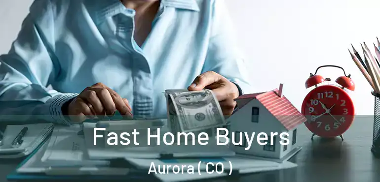  Fast Home Buyers Aurora ( CO )