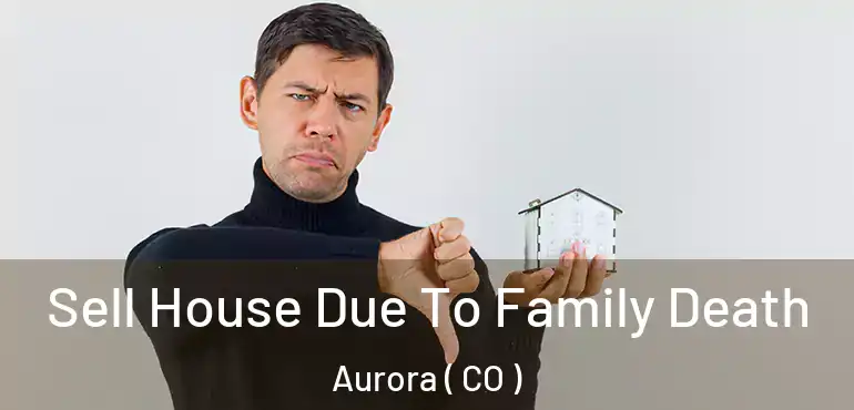  Sell House Due To Family Death Aurora ( CO )