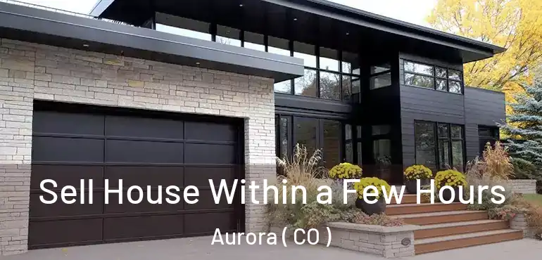  Sell House Within a Few Hours Aurora ( CO )